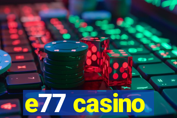 e77 casino